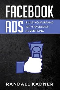 portada Facebook Ads: Build Your Brand With Facebook Advertising (en Inglés)