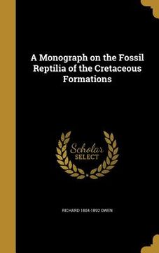 portada A Monograph on the Fossil Reptilia of the Cretaceous Formations (en Inglés)