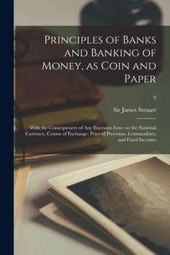 portada Principles of Banks and Banking of Money, as Coin and Paper: With the Consequences of Any Excessive Issue on the National Currency, Course of Exchange