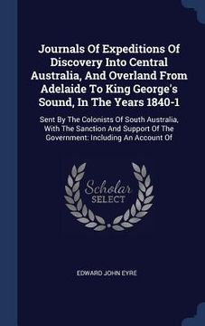 portada Journals Of Expeditions Of Discovery Into Central Australia, And Overland From Adelaide To King George's Sound, In The Years 1840-1: Sent By The Colon (en Inglés)