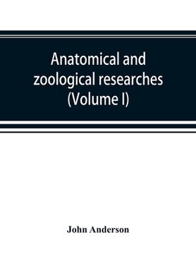portada Anatomical and zoological researches: comprising an account of the zoological results of the two expeditions to western Yunnan in 1868 and 1875; and a
