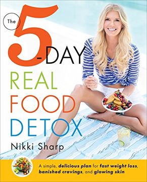 portada The 5-Day Real Food Detox: A Simple, Delicious Plan for Fast Weight Loss, Banished Cravings, and Glowing Skin (en Inglés)