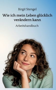portada Wie ich mein Leben glücklich verändern kann: Arbeitshandbuch (in German)