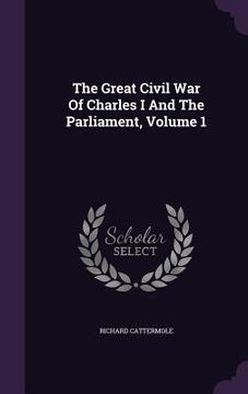 portada The Great Civil War Of Charles I And The Parliament, Volume 1 (en Inglés)
