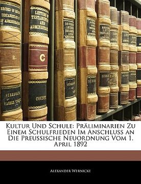 portada Kultur Und Schule: Praliminarien Zu Einem Schulfrieden Im Anschluss an Die Preussische Neuordnung Vom 1. April 1892 (in German)