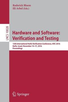 portada Hardware and Software: Verification and Testing: 12th International Haifa Verification Conference, Hvc 2016, Haifa, Israel, November 14-17, 2016, Proc (en Inglés)