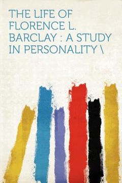 portada the life of florence l. barclay: a study in personality ";"hardpress publishing
