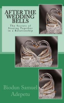 portada After the Wedding Bells: The Secrets of Staying Together in a Relationship (en Inglés)