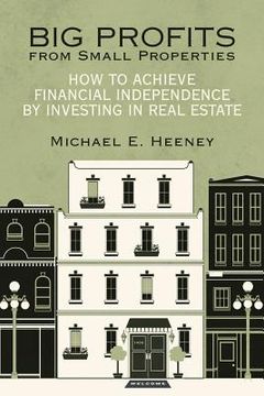 portada big profits from small properties: how to achieve financial independence by investing in real estate (en Inglés)