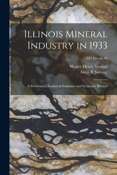 portada Illinois Mineral Industry in 1933: a Preliminary Statistical Summary and Economic Review; 557 Ilre no.36 (en Inglés)