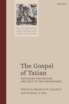 portada The Gospel of Tatian: Exploring the Nature and Text of the Diatessaron