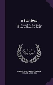 portada A Star Song: Lyric Rhapsody for Solo Quartet, Chorus, and Orchestra: Op. 54 (in English)