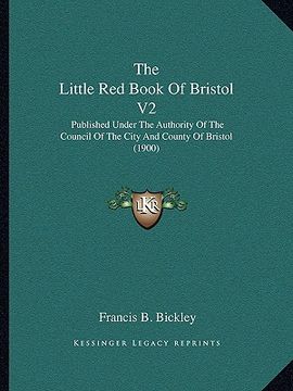 portada the little red book of bristol v2: published under the authority of the council of the city and county of bristol (1900) (en Inglés)