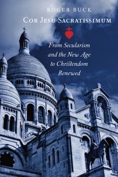 portada Cor Jesu Sacratissimum: From Secularism and the New Age to Christendom Renewed