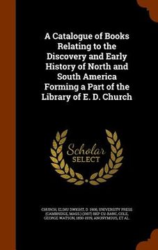 portada A Catalogue of Books Relating to the Discovery and Early History of North and South America Forming a Part of the Library of E. D. Church