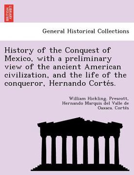 portada history of the conquest of mexico with a preliminary view of the ancient american civilization and the life of the conqueror hernando corte s. (en Inglés)
