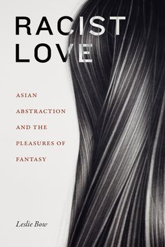 portada Racist Love: Asian Abstraction and the Pleasures of Fantasy (Anima: Critical Race Studies Otherwise) (en Inglés)