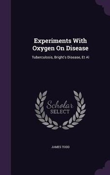 portada Experiments With Oxygen On Disease: Tuberculosis, Bright's Disease, Et Al (en Inglés)