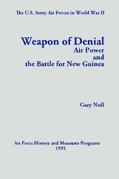 portada The U.S. Army Air Forces in World War II: Weapon of Denial: Air Power and the Battle for New Guinea