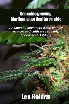 portada Cannabis growing. Marijuana horticulture guide: An ultimate beginner's guide on how to grow and cultivate cannabis