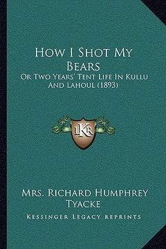 portada how i shot my bears: or two years' tent life in kullu and lahoul (1893) (in English)