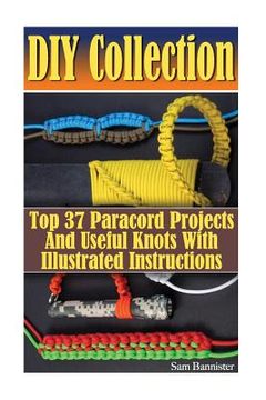 portada DIY Collection: Top 37 Useful Knots And Paracord Projects With Illustrated Instructions: (Paracord Knife, Indoor Knots, Outdoor Knots,