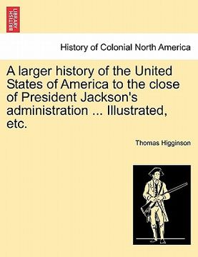 portada a larger history of the united states of america to the close of president jackson's administration ... illustrated, etc. (en Inglés)