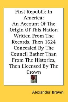 portada first republic in america: an account of the origin of this nation written from the records, then 1624 concealed by the council rather than from (in English)