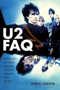 portada U2 Faq: Anything You'D Ever Want to Know About the Biggest Band in the World. And More! 