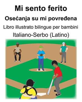 portada Italiano-Serbo (Latino) Mi sento ferito/Osecanja su mi povređena Libro illustrato bilingue per bambini (en Italiano)