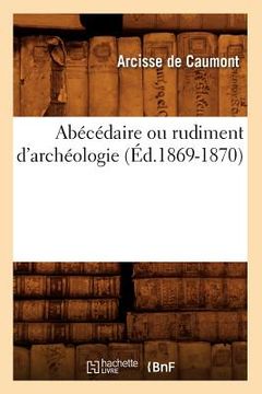 portada Abécédaire Ou Rudiment d'Archéologie (Éd.1869-1870) (en Francés)
