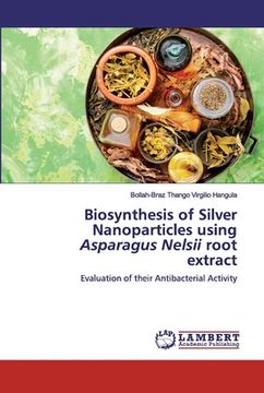portada Biosynthesis of Silver Nanoparticles using Asparagus Nelsii root extract (en Inglés)
