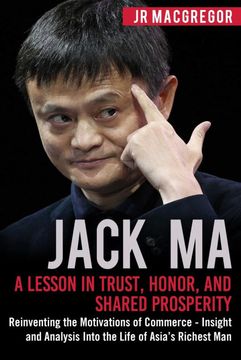 portada Jack Ma: A Lesson in Trust, Honor, and Shared Prosperity: Reinventing the Motivations of Commerce - Insight and Analysis into t 