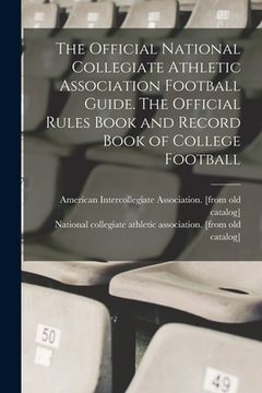 portada The Official National Collegiate Athletic Association Football Guide. The Official Rules Book and Record Book of College Football (en Inglés)