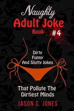 portada Naughty Adult Joke Book #4: Dirty, Funny And Slutty Jokes That Pollute The Dirtiest Minds (en Inglés)
