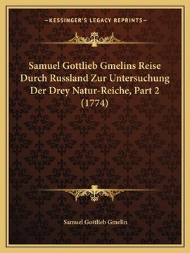 portada Samuel Gottlieb Gmelins Reise Durch Russland Zur Untersuchung Der Drey Natur-Reiche, Part 2 (1774) (en Alemán)
