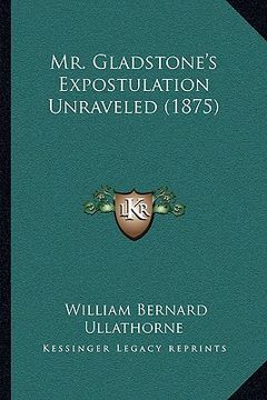 portada mr. gladstone's expostulation unraveled (1875) (in English)