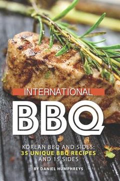 portada International BBQ: Korean BBQ and Sides: 35 Unique BBQ Recipes and 15 Sides (en Inglés)