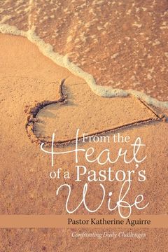 portada From the Heart of a Pastor's Wife: Confronting Daily Challenges (en Inglés)