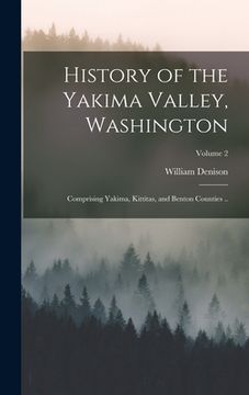 portada History of the Yakima Valley, Washington; Comprising Yakima, Kittitas, and Benton Counties ..; Volume 2 (en Inglés)