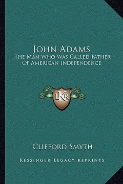 portada john adams: the man who was called father of american independence (en Inglés)