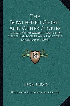 portada the bowlegged ghost and other stories the bowlegged ghost and other stories: a book of humorous sketches, verses, dialogues and facetiousa book of hum (en Inglés)