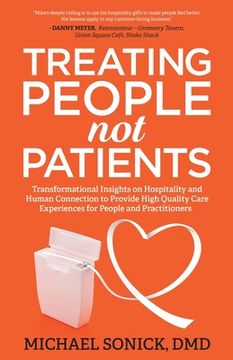 portada Treating People Not Patients: Transformational Insights on Hospitality and Human Connection to Provide High Quality Care Experiences for People and (in English)