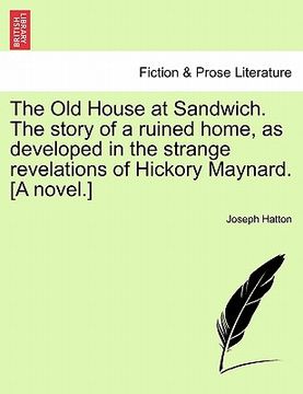 portada the old house at sandwich. the story of a ruined home, as developed in the strange revelations of hickory maynard. [a novel.] (en Inglés)