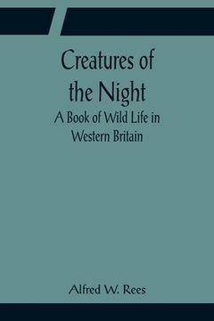 portada Creatures of the Night; A Book of Wild Life in Western Britain (en Inglés)