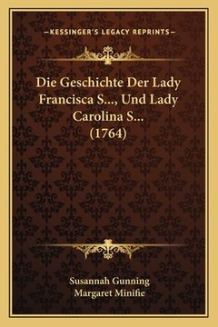 portada Die Geschichte Der Lady Francisca S..., Und Lady Carolina S... (1764) (en Alemán)