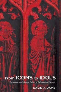 portada From Icons to Idols: Documents on the Image Debate in Reformation England (en Inglés)
