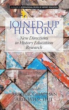portada Joined-up History: New Directions in History Education Research (HC) (en Inglés)