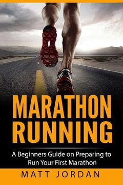 portada Marathon Running: A Beginners Guide on Preparing to Run Your First Marathon