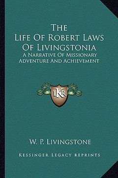 portada the life of robert laws of livingstonia: a narrative of missionary adventure and achievement (in English)